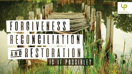 Forgiveness, Reconciliation & Restoration: Is It Possible?