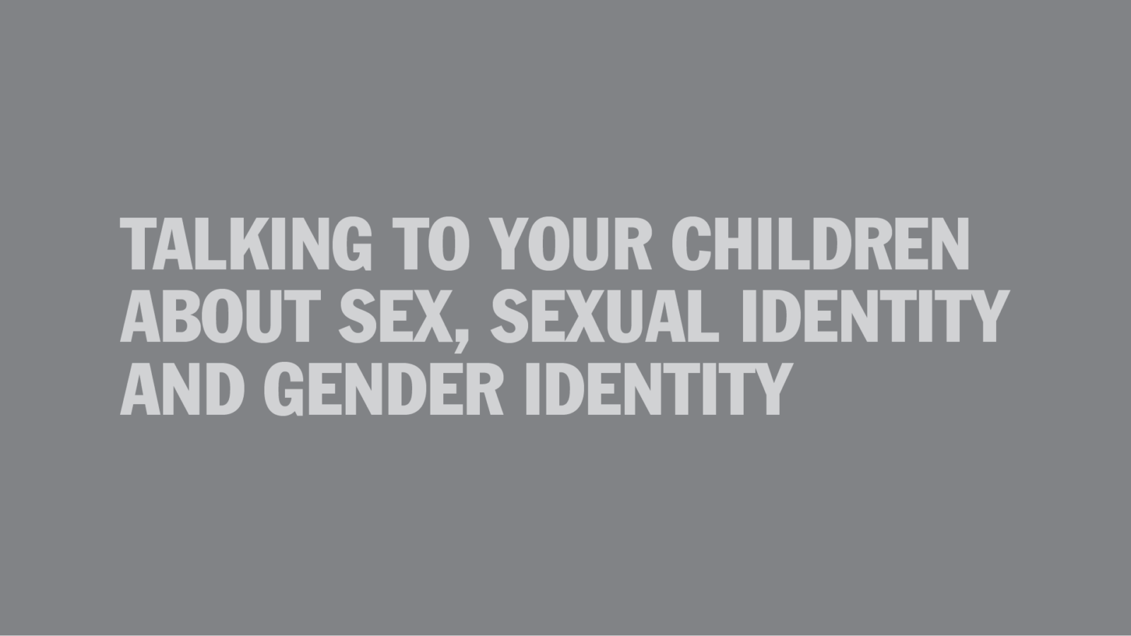 Talking to Your Children about Sex, Sexual Identity and Gender Identity