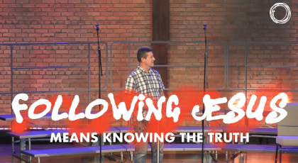 Following Jesus Means Knowing the Truth