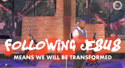 Following Jesus Means We Will Be Transformed