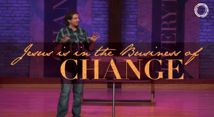 Jesus is in the Business of Change